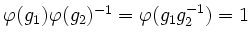 $ \varphi(g_1)\varphi(g_2)^{-1}=\varphi(g_1g_2^{-1})=1$