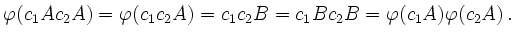 $\displaystyle \varphi(c_1Ac_2A)=\varphi(c_1c_2A)=c_1c_2B=c_1Bc_2B=\varphi(c_1A)\varphi(c_2A) \,.
$