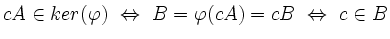 $\displaystyle cA \in ker(\varphi) \ \Leftrightarrow \ B=\varphi(cA)=cB \ \Leftrightarrow \ c \in B
$