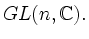 $ GL(n,\mathbb{C}).$