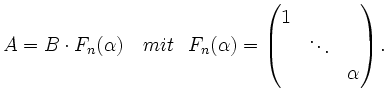 $\displaystyle A = B \cdot F_{n}(\alpha) \hspace{0.4cm}
mit \hspace{0.3cm} F_{n}(\alpha) = \begin{pmatrix}1 & & \\ & \ddots & \\ & &\alpha \end{pmatrix}.$