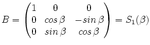 $ B = \begin{pmatrix}1 & 0 & 0\\ 0 & cos\,\beta& -sin\,\beta\\ 0 &
sin\,\beta & cos\,\beta \end{pmatrix} = S_{1}(\beta) \vspace{0.4cm}$