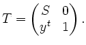 $ T = \begin{pmatrix}S & 0 \\ y^{t} & 1 \end{pmatrix}.$