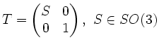 $ T = \begin{pmatrix}S & 0 \\ 0 & 1 \end{pmatrix}, \hspace{0.15cm} S \in SO(3)$