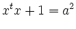 $\displaystyle x^{t}x +1 = a^{2}$