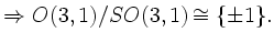 $\displaystyle \Rightarrow O(3,1)/SO(3,1) \cong \{\pm 1\}.$