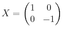 $ X = \begin{pmatrix}1 & 0 \\ 0 & -1 \end{pmatrix}$