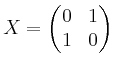 $ X = \begin{pmatrix}0 & 1 \\ 1 & 0 \end{pmatrix}$