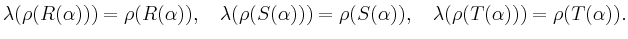 $\displaystyle \lambda(\rho(R(\alpha))) = \rho(R(\alpha)), \quad \lambda(\rho(S(\alpha))) = \rho(S(\alpha)),
\quad\lambda(\rho(T(\alpha))) = \rho(T(\alpha)).$