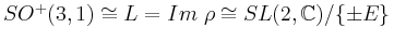 $ SO^{+}(3,1) \cong L = Im \ \rho \cong SL(2,\mathbb{C}) / \{\pm E\}$