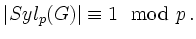 $\displaystyle \vert Syl_p(G)\vert \equiv 1 \mod p \,.$