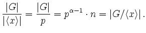 $\displaystyle \displaystyle{ \frac{\vert G\vert}{\vert\langle x \rangle\vert} =...
...c{\vert G\vert}{p}=p^{\alpha-1} \cdot n = \vert G/ \langle x \rangle\vert} \,.
$