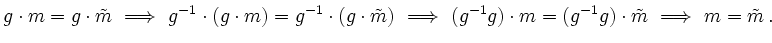 $\displaystyle g\cdot m= g \cdot \tilde{m} \ \Longrightarrow \ g^{-1}\cdot (g \c...
...g^{-1}g)\cdot m = (g^{-1}g)\cdot \tilde{m} \ \Longrightarrow \ m=\tilde{m} \,.
$