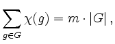 $\displaystyle \sum\limits_{g \in G} \chi (g)=m\cdot \vert G\vert \,,
$