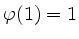 $ \varphi(1)=1$