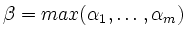 $ \beta=max(\alpha_1, \ldots ,
\alpha_m)$