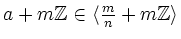 $ a+m{\mathbb{Z}} \in \langle \frac{m}{n} + m {\mathbb{Z}}
\rangle$