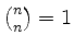 $ \binom{n}{n}=1$