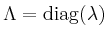 $ \Lambda =\operatorname{diag}(\lambda)$