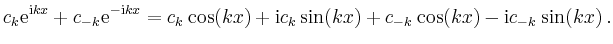 $\displaystyle c_k \mathrm{e}^{\mathrm{i}kx} +c_{-k} \mathrm{e}^{-\mathrm{i}kx}
...
...s(kx) + \mathrm{i}c_k \sin(kx) +c_{-k}\cos(kx) - \mathrm{i}c_{-k} \sin(kx)\, .
$