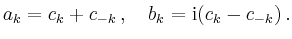 $\displaystyle a_k = c_k +c_{-k}\,,\quad b_k = \mathrm{i}(c_k -c_{-k})\, .
$