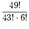 $\displaystyle \frac{49!}{43!\cdot6!}
$