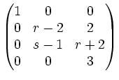 $\displaystyle \begin{pmatrix}
1&0&0\\
0&r-2&2\\
0&s-1&r+2\\
0&0&3\\
\end{pmatrix}$