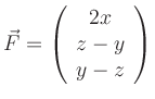 $\displaystyle \vec{F}=\left(
\begin{array}{c}
2x\\ z-y\\ y-z
\end{array}\right)
$