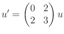 $\displaystyle u^\prime
=\begin{pmatrix}0&2\\ 2&3\end{pmatrix}u
$