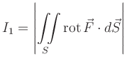 $ I_1=\left\vert\displaystyle\iint\limits_S\operatorname{rot}\vec{F}\cdot
d\vec{S}\right\vert$