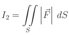 $ \displaystyle I_2=\iint\limits_S\left\vert\vec{F}\right\vert\,dS$