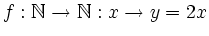 $ f : {\mathbb{N}} \to {\mathbb{N}} : x \to y = 2x$