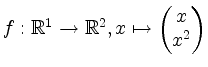 $ f:\mathbb{R}^1\rightarrow \mathbb{R}^2, x\mapsto
\begin{pmatrix}x\\ x^2\end{pmatrix}$