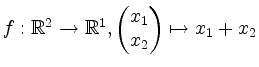 $ f:\mathbb{R}^2\rightarrow \mathbb{R}^1,
\begin{pmatrix}x_1\\ x_2\end{pmatrix}\mapsto x_1+x_2$