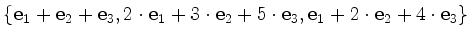 $ \{\mathbf{e}_1+\mathbf{e}_2+\mathbf{e}_3,
2\cdot\mathbf{e}_1+3\cdot\mathbf{e}_2
+5\cdot\mathbf{e}_3,\mathbf{e}_1+2\cdot\mathbf{e}_2
+4\cdot\mathbf{e}_3 \}$