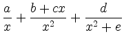 $ \dfrac{a}{x}+\dfrac{b+cx}{x^2}+\dfrac{d}{x^2+e}$