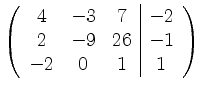 $\displaystyle \left( \begin{array}{ccc\vert c} 4 & -3 & 7 & -2 \\ 2 & -9 & 26 & -1 \\ -2 & 0 & 1 & 1 \end{array} \right)$