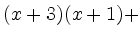 $ (x+3)(x+1) +
$