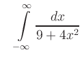 $\displaystyle \quad
\int\limits_{-\infty}^{\infty}\dfrac{dx}{9+4x^2}$