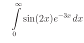 $\displaystyle \quad
\int\limits_{0}^{\infty} \sin(2x)e^{-3x} \,dx
$