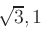 $ \sqrt[]{3},1$