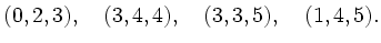 $\displaystyle (0,2,3),\quad(3,4,4),\quad(3,3,5),\quad(1,4,5).$