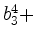 $ b_3^4 +$