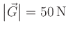 $ \big\vert\vec{G}\big\vert = 50\,{\rm N}$