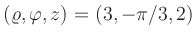 $ (\varrho,\varphi,z)=(3,-\pi/3,2)$