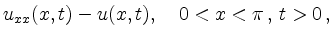 $\displaystyle u_{xx}(x,t) - u(x,t),
\quad 0<x<\pi\,,\,t>0\,,$