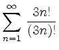 $ {\displaystyle{\sum_{n=1}^\infty\, \frac{3n!}{(3n)!}}}$