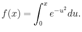 $\displaystyle f(x)= \int_0^x e^{-u^2} du.$