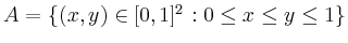 $ A= \left\{(x,y) \in [0,1]^2: 0 \le x \le y \le 1 \right\}$