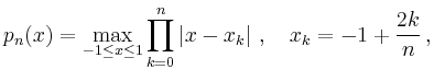 $\displaystyle p_n(x) = \max\limits_{-1\leq x\leq 1} \prod\limits_{k=0}^n \left\vert x-x_k\right\vert \,,\quad
x_k=-1+\dfrac{2k}{n}\,,
$